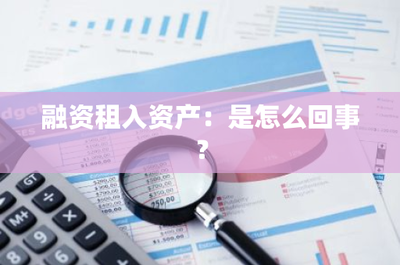 融資租入資產(chǎn) 企業(yè)資金投資與靈活運(yùn)營(yíng)的有效方式